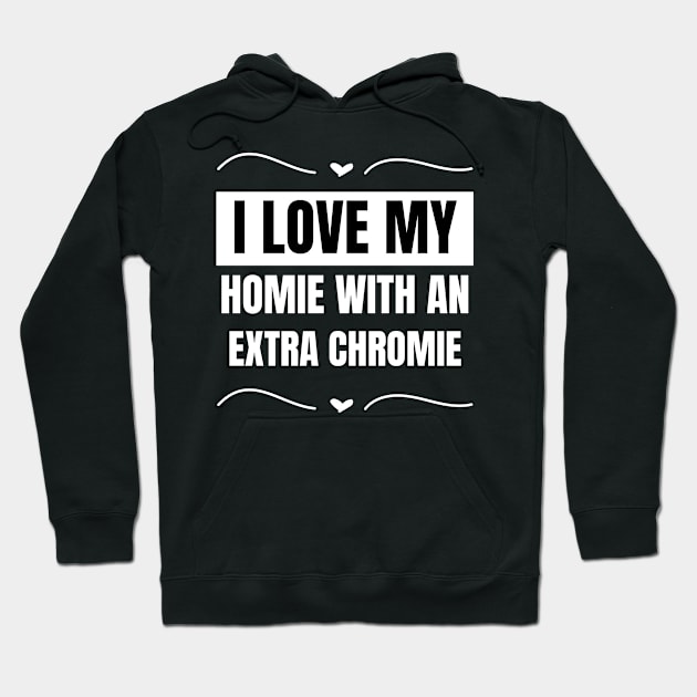 "I Love My Homie with an Extra Chromie" Friendship Tee Hoodie by AIEvolution